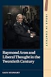 Raymond Aron and Liberal Thought in the Twentieth Century (Ideas in Context, Series Number 124)
