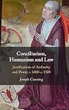 Conciliarism, Humanism and Law: Justifications of Authority and Power, c. 1400–c. 1520