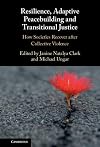 Resilience, Adaptive Peacebuilding and Transitional Justice: How Societies Recover after Collective Violence