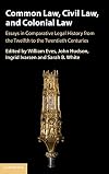 Common Law, Civil Law, and Colonial Law: Essays in Comparative Legal History from the Twelfth to the Twentieth Centuries