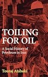 Toiling for Oil: A Social History of Petroleum in Iran