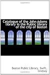 Catalogue of the John Adams library in the Public library of the city of Boston