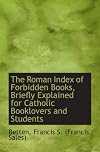 The Roman index of forbidden books briefly explained for Catholic booklovers and students