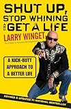 Shut Up Stop Whining And Get A Life A Kickbutt Approach To A Better Life