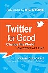 Twitter for Good: Change the World One Tweet at a Time