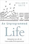An Unprogrammed Life: Adventures of an Incurable Entrepreneur