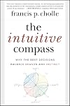 The Intuitive Compass: Why the Best Decisions Balance Reason and Instinct