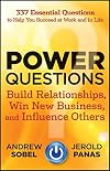 Power Questions: Build Relationships, Win New Business, and Influence Others