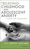 Treating childhood and adolescent anxiety : a guide for caregivers