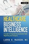 Healthcare Business Intelligence: A Guide to Empowering Successful Data Reporting and Analytics
