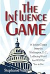 The Influence Game: 50 Insider Tactics from the Washington D.C. Lobbying World that Will Get You to Yes