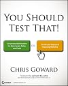 You Should Test That: Conversion Optimization for More Leads, Sales and Profit or The Art and Science of Optimized Marketing