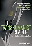 The Transhumanist Reader Classical And Contemporary Essays On The Science Technology And Philosophy Of The Human Future