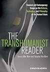 The Transhumanist Reader: Classical and Contemporary Essays on the Science, Technology, and Philosophy of the Human Future