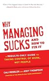 Why Managing Sucks and How to Fix It: A Results-Only Guide to Taking Control of Work, Not People
