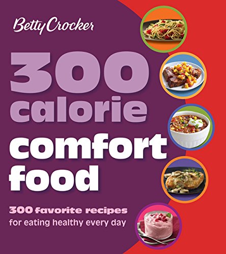 Betty Crocker 300 Calorie Comfort Food: 300 Favorite Recipes for Eating Healthy Every Day book cover