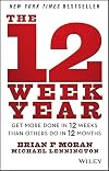 The 12 Week Year: Get More Done in 12 Weeks than Others Do in 12 Months