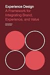 Experience Design: A Framework for Integrating Brand, Experience, and Value