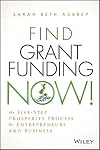 Find Grant Funding Now!: The Five-Step Prosperity Process for Entrepreneurs and Business