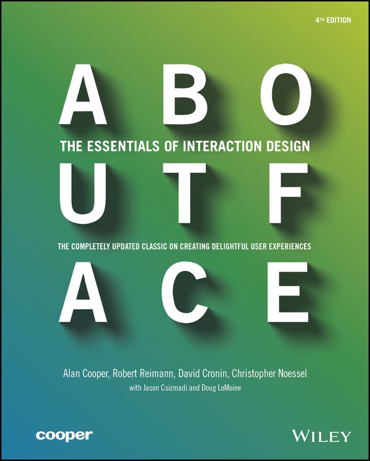 About Face: The Essentials of Interaction Design by Alan Cooper, Robert Reimann, David Cronin, Christopher Noessel