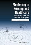 Mentoring In Nursing And Healthcare Supporting Career And Personal Development