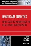 Healthcare Analytics: From Data to Knowledge to Healthcare Improvement (Wiley Series in Operations Research and Management Science)