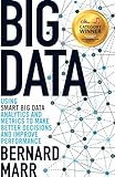 Big Data Using Smart Big Data Analytics And Metrics To Make Better Decisions And Improve Performance