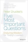 Peter Drucker's Five Most Important Questions: Enduring Wisdom for Today's Leaders