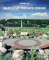 SketchUp for Site Design: A Guide to Modeling Site Plans, Terrain, and Architecture