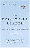 The respectful leader : seven ways to influence without intimidation
