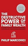 The Destructive Power Of Family Wealth A Guide To Succession Planning Asset Protection Taxation And Wealth Management