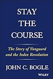Stay The Course The Story Of Vanguard And The Index Revolution