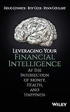 Leveraging your financial intelligence : at the intersection of money, health, and happiness