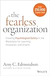 The Fearless Organization: Creating Psychological Safety in the Workplace for Learning, Innovation, and Growth - Amy C. Edmondson