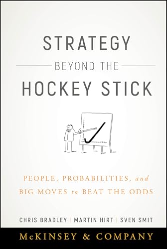 Strategy Beyond the Hockey Stick: People, Probabilities, and Big Moves to Beat the Odds by Chris Bradley, Martin Hirt, and Sven Smit