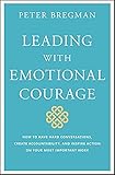 Leading With Emotional Courage How To Have Hard Conversations Create Accountability And Inspire Action On Your Most Important Work