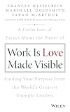 Work is Love Made Visible: A Collection of Essays About the Power of Finding Your Purpose From the World's Greatest Thought Leaders (Frances Hesselbein Leadership Forum)