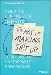 The Art of Making Sh!t Up: Using the Principles of Improv to Become an Unstoppable Powerhouse