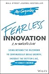 Fearless Innovation: Going Beyond the Buzzword to Continuously Drive Growth, Improve the Bottom Line, and Enact Change