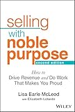 Selling with Noble Purpose: How to Drive Revenue and Do Work That Makes You Proud