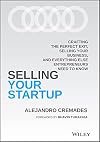Selling Your Startup: Crafting the Perfect Exit, Selling Your Business, and Everything Else Entrepreneurs Need to Know