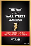 The Way of the Wall Street Warrior: Conquer the Corporate Game Using Tips, Tricks, and Smartcuts