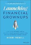 Launching Financial Grownups: Live Your Richest Life by Helping Your (Almost) Adult Kids Become Everyday Money Smart