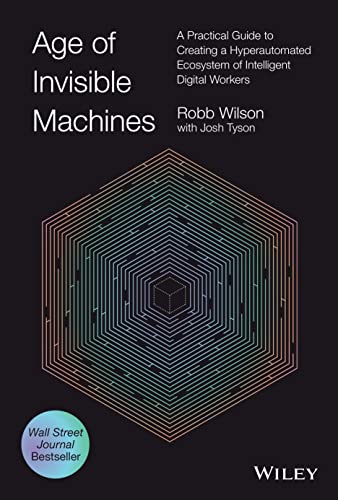 Age of Invisible Machines: A Practical Guide to Creating a Hyperautomated Ecosystem of Intelligent Digital Workers cover