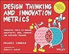 Design Thinking and Innovation Metrics: Powerful Tools to Manage Creativity, OKRs, Product, and Business Success (Design Thinking Series)