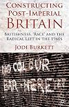 Constructing post-imperial Britain : Britishness, 'race' and the radical left in the 1960s