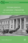 Establishing Academic Freedom: Politics, Principles, and the Development of Core Values (Higher Education & Society)