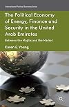 The Political Economy of Energy, Finance and Security in the United Arab Emirates Between the Majilis and the Market