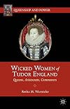 Wicked Women of Tudor England: Queens, Aristocrats, Commoners