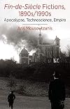 Fin-de-siรจcle fictions, 1890s-1990s : apocalypse, technoscience, empire